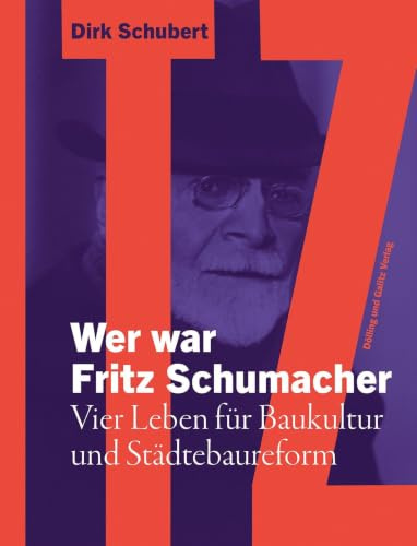 Wer war Fritz Schumacher: Vier Leben für Baukultur und Städtebaureform (Schriftenreihe des Hamburgischen Architekturarchivs)