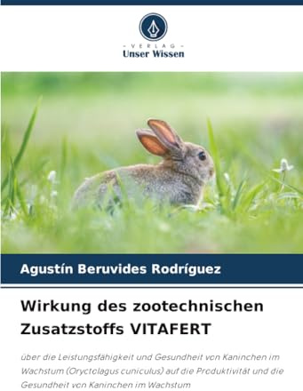 Wirkung des zootechnischen Zusatzstoffs VITAFERT: über die Leistungsfähigkeit und Gesundheit von Kaninchen im Wachstum (Oryctolagus cuniculus) auf die ... und die Gesundheit von Kaninchen im Wachstum