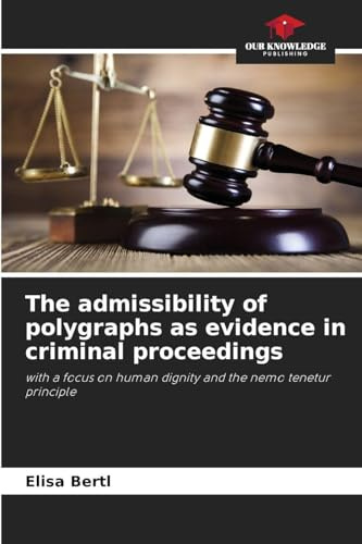 The admissibility of polygraphs as evidence in criminal proceedings: with a focus on human dignity and the nemo tenetur principle