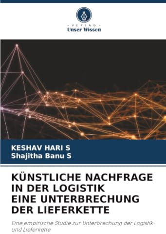 KÜNSTLICHE NACHFRAGE IN DER LOGISTIK EINE UNTERBRECHUNG DER LIEFERKETTE: Eine empirische Studie zur Unterbrechung der Logistik- und Lieferkette