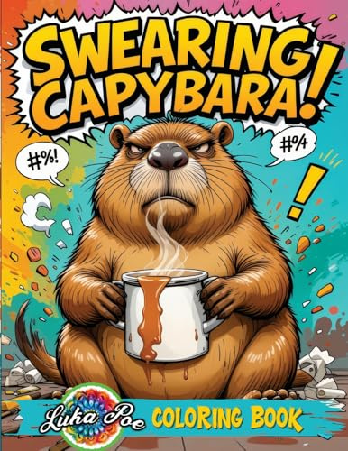 Swearing Capybara Coloring Book: A Funny Adult Collection With Cuss Word Animal Pages for Stress Relief and Relaxation. Perfect Explicit Humor Gift ... Her, Him, Birthdays, Christmas, and Parties.