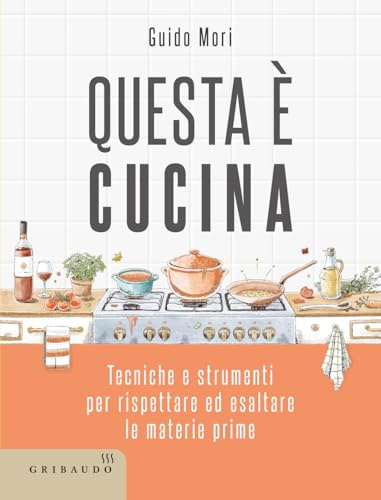 Questa è cucina. Tecniche e strumenti per rispettare ed esaltare le materie prime (Sapori e fantasia)