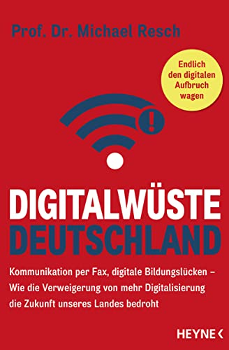 Digitalwüste Deutschland: Kommunikation per Fax, digitale Bildungslücken – Wie die Verweigerung von mehr Digitalisierung die Zukunft unseres Landes bedroht - Endlich den digitalen Aufbruch wagen