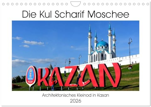 Die Kul Scharif Moschee - Architektonisches Kleinod in Kasan (Wandkalender 2026 DIN A4 quer), CALVENDO Monatskalender: Innen- und Außenansichten der zweitgrößten Moschee Russlands (CALVENDO Orte)