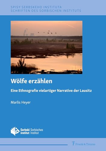 Wölfe erzählen: Eine Ethnografie vielartiger Narrative der Lausitz (Schriften des Sorbischen Instituts / Spisy Serbskeho instituta, Band 73)