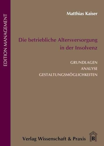 Die betriebliche Altersversorgung in der Insolvenz.: Grundlagen, Analyse, Gestaltungsmöglichkeiten. (Edition Management)
