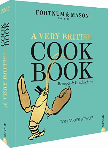 Kochbuch England: Fortnum & Mason – A Very British Cookbook: 111 authentische, britische Rezepte vom Lifestyle-Haus Fortnum & Mason. Von der ... Tom Parker-Bowles.: Rezepte & Geschichten