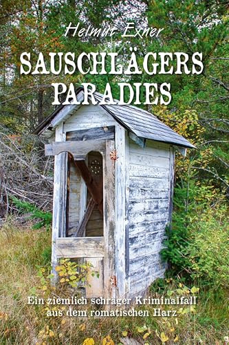 Sauschlägers Paradies: Ein ziemlich schräger Kriminalfall aus dem romantischen Harz