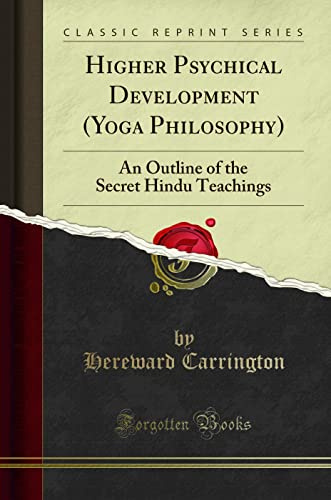 Higher Psychical Development (Yoga Philosophy): An Outline of the Secret Hindu Teachings (Classic Reprint)