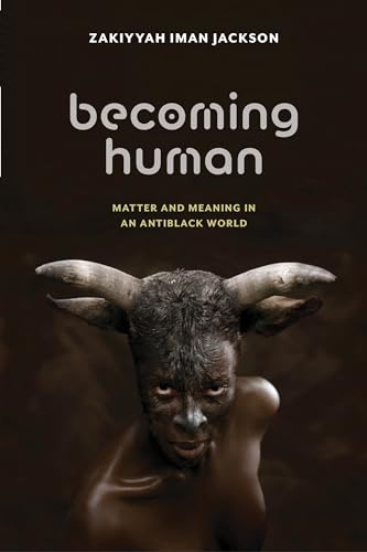 Becoming Human: Matter and Meaning in an Antiblack World: 53 (Sexual Cultures)