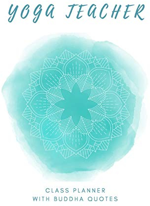 Yoga Teacher Class Planner With Buddha Quotes / Inspirational Yoga Teacher Journal: Yoga Instructor Sequence Notebook (Yoga & Buddhism Notebooks, Band 1)