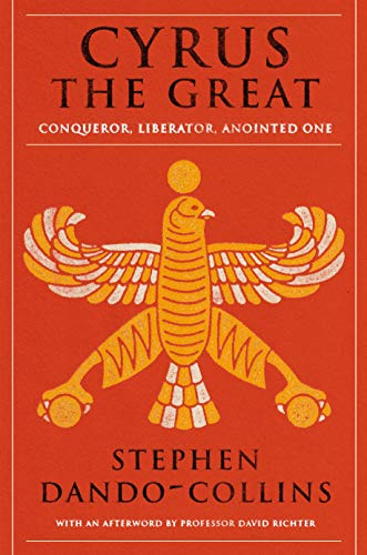 Cyrus The Great: Conqueror, Liberator, Anointed One