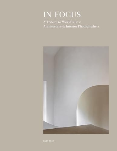 In Focus: A Tribute to World's Best Architecture & Interior Photographers