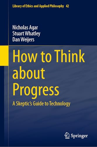 How to Think about Progress: A Skeptic's Guide to Technology: 42 (Library of Ethics and Applied Philosophy, 42)