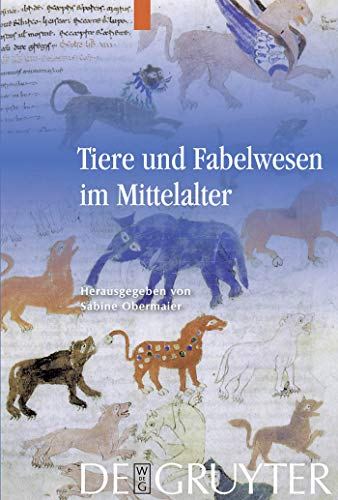 Tiere und Fabelwesen im Mittelalter: Zu ihrer Bedeutung in Wissenschaft, Religion, Geschichte, Bildender Kunst und Literatur