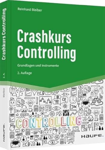 Crashkurs Controlling: Grundlagen und Instrumente. Planung, Budgetierung und Kennzahlen für Fach- und Führungskräfte – praxisnah und direkt anwendbar (Haufe Fachbuch)