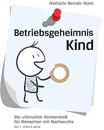 Betriebsgeheimnis Kind: Der ultimative Denkanstoß für Menschen mit Nachwuchs