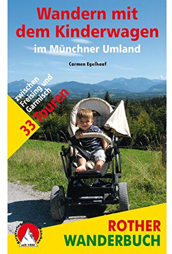 Wandern mit dem Kinderwagen im Münchner Umland: 33 Touren zwischen Freising und Garmisch. Mit GPS-Tracks (Rother Wanderbuch)