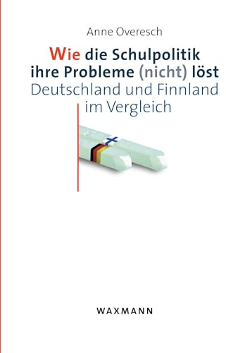 Wie die Schulpolitik ihre Probleme (nicht) löst: Deutschland und Finnland im Vergleich (Internationale Hochschulschriften)