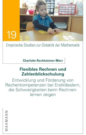Flexibles Rechnen und Zahlenblickschulung: Entwicklung und Förderung von Rechenkompetenzen bei Erstklässlern, die Schwierigkeiten beim Rechnenlernen ... Studien zur Didaktik der Mathematik)