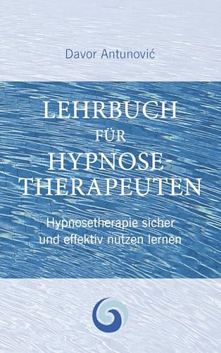 Lehrbuch Hypnosetherapie: Hypnose sicher und effektiv nutzen lernen