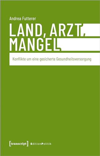 Land, Arzt, Mangel: Konflikte um eine gesicherte Gesundheitsversorgung (Edition Politik)