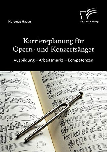 Karriereplanung für Opern und Konzertsänger: Ausbildung - Arbeitsmarkt - Kompetenzen