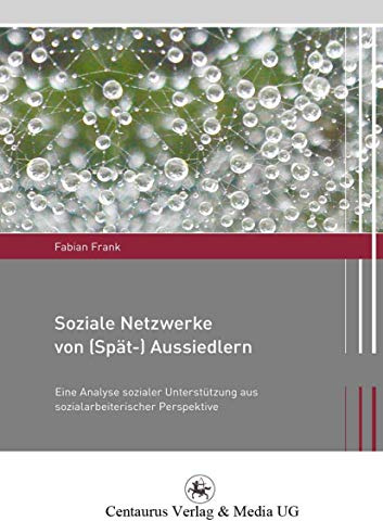 Soziale Netzwerke von (Spät-) Aussiedlern: Eine Analyse sozialer Unterstützung aus sozialarbeiterischer Perspektive (Migration und Lebenswelten, Band 1)
