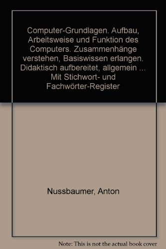 Computer-Grundlagen. Aufbau, Arbeitsweise und Funktion des Computers. Zusammenhänge verstehen, Basiswissen erlangen. Didaktisch aufbereitet, allgemein ... Mit Stichwort- und Fachwörter-Register