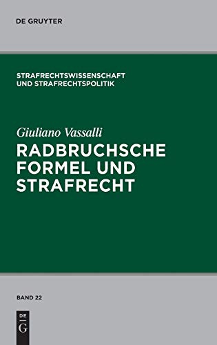 Radbruchsche Formel und Strafrecht: Zur Bestrafung der Staatsverbrechen im postnazistischen und postkommunistischen Deutschland (Strafrechtswissenschaft und Strafrechtspolitik, 22, Band 22)
