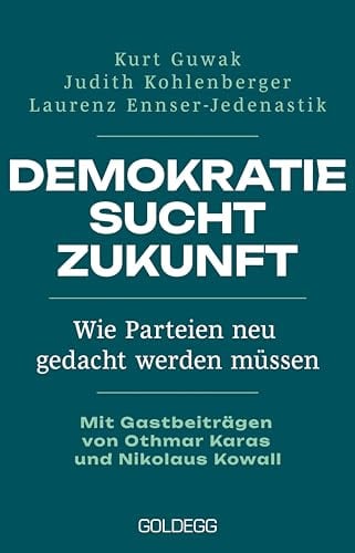Demokratie sucht Zukunft: Wie Parteien neu gedacht werden müssen. Mit Gastbeiträgen von Othmar Karas und Nikolaus Kowall