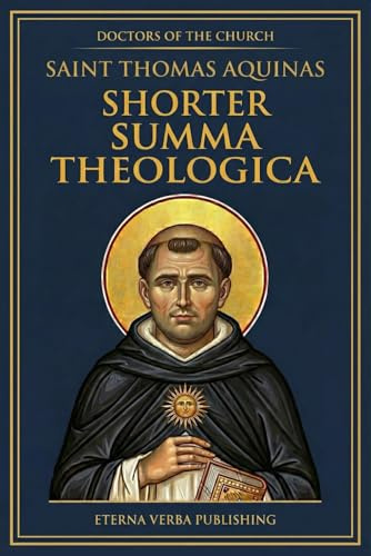 Shorter Summa Theologica by Thomas Aquinas: A Modern Translation of the Compedium of Theology (Doctors of the Church: Modern Translations)