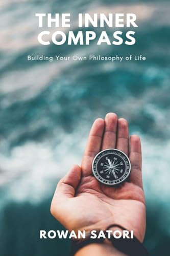 The Inner Compass: Building Your Own Philosophy of Life (Combines Stoicism, Eastern thought, and personal ethics)