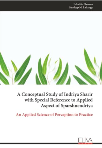 A Conceptual Study of Indriya Sharir with Special Reference to Applied Aspect of Sparshnendriya: An Applied Science of Perception to Practice