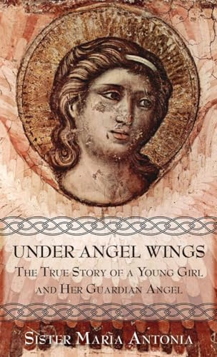 Under Angel Wings: The True Story of a Young Girl and Her Guardian Angel