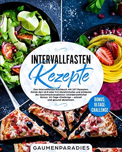 Intervallfasten Rezepte: Das Intervallfasten Kochbuch mit 107 Rezepten. Zünde den 16:8 oder 5:2 Abnehmturbo und entdecke die Geschmacksexplosion. ... – schnell und gesund abnehmen.