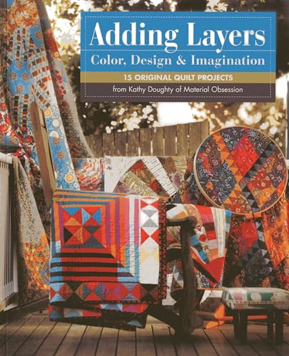 Adding Layers - Color, Design & Imagination: 15 Original Quilt Projects from Kathy Doughty of Material Obsession [With Pattern(s)]