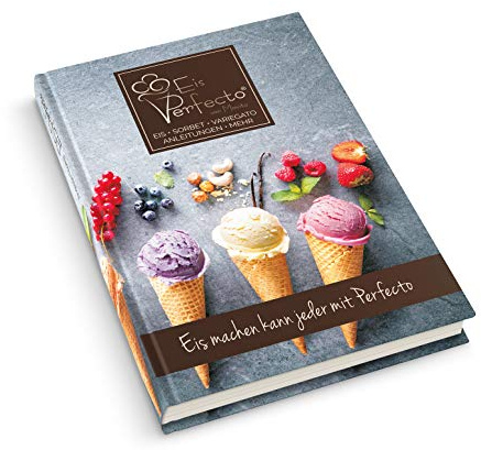 Eisbuch - Eis-Perfecto: 90 Rezepte - cremiges Eis das im Gefrierschank nicht Steinhart wird - Eis machen mit den Perfecto Eis-Zutaten - Hilfe und ... Eis ohne Zuckerzusatz, Variegatos und mehr!