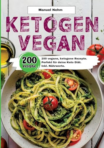 Ketogen Vegan- 200 vegane, ketogene Rezepte.: Perfekt für deine Keto Diät. Inkl. Nährwerte.