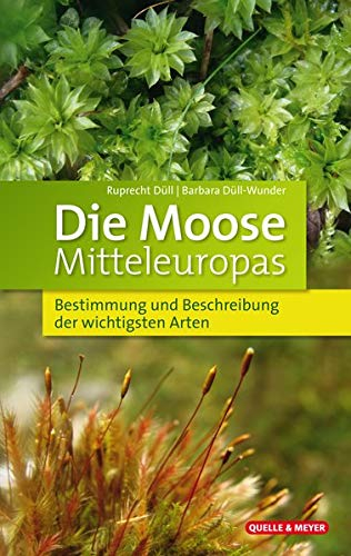 Die Moose Mitteleuropas: Bestimmung und Beschreibung der wichtigsten Arten: Bestimmung und Beschreibung der wichtigsten Arten. Mit Bestimmungsschlüssel (Quelle & Meyer Bestimmungsbücher)