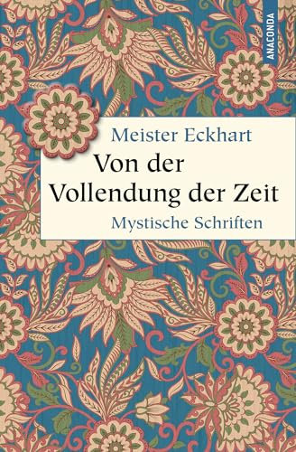 Von der Vollendung der Zeit. Mystische Schriften: Meister der Mystik, moderner Denker und Erfinder der Gelassenheit (Deutschlandfunk) (Geschenkbuch Weisheit, Band 53)