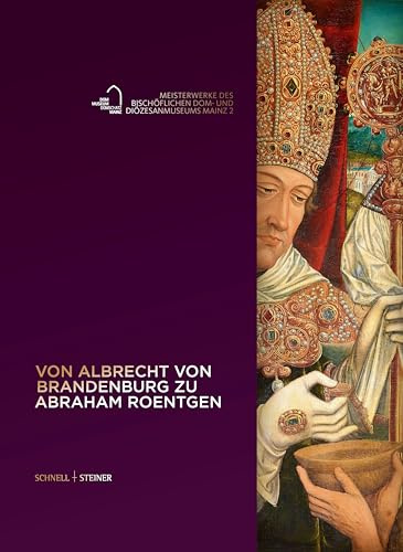 Von Albrecht von Brandenburg zu Abraham Roentgen: Meisterwerke des Bischöflichen Dom- und Diözesanmuseums Mainz 2 (Publikationen des Bischöflichen Dom und Diözesanmuseums Mainz)