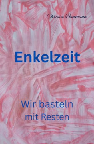 Enkelzeit- wir basteln mit Resten: DE (Mit den Enkeln durchs Jahr)