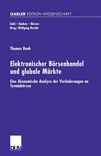 Elektronischer Börsenhandel und globale Märkte. Eine ökonomische Analyse der Veränderungen an Terminbörsen (Geld - Banken - Börsen)