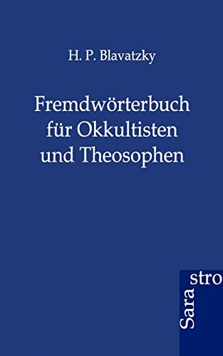 Fremdwörterbuch für Okkultisten und Theosophen: Theosophisches Glossarium