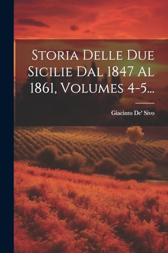 Storia Delle Due Sicilie Dal 1847 Al 1861, Volumes 4-5...