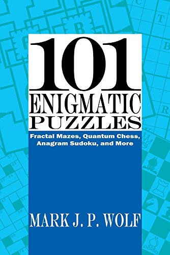 101 Enigmatic Puzzles: Fractal Mazes, Quantum Chess, Anagram Sudoku, and More: Fractal Mazes, Quantum Chess, Anagram Sudoku, and More Volume 1