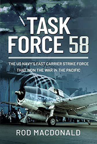 Task Force 58: The US Navy's Fast Carrier Strike Force that Won the War in the Pacific: The US Navy's Fast Carrier Strike Force that Won the War in the Pacific