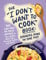 The I Don't Want to Cook Book: Dinners Done in One Pot: 100 Low-Prep, No-Mess Recipes for Your Skillet, Sheet Pan, Pressure Cooker, and More! (I Don’t Want to Cook Series)