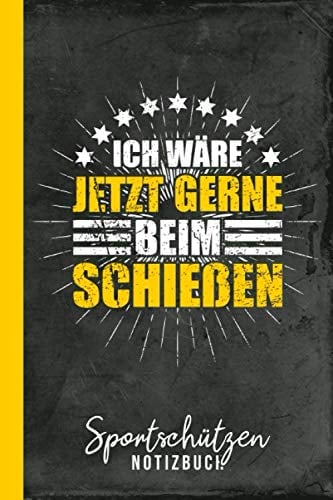 Sportschützen Notizbuch Ich wäre jetzt gerne beim Schießen: Sportschießen (Schießsport Zubehör, Band 1)